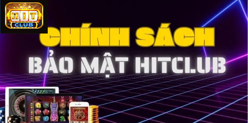 Các chính sách bảo mật HIT CLUB bạn nên biết