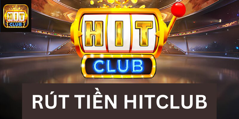 Điều kiện tối thiểu để rút tiền HIT CLUB